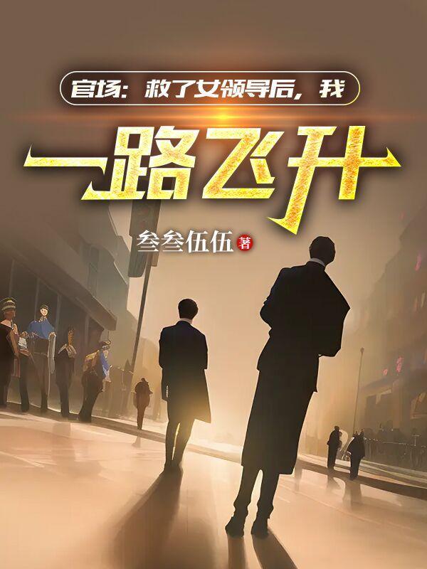 官场步步高升之绝处逢生有几个女主