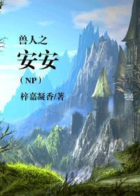 兽人之安安动漫一至100集