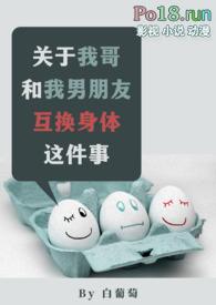 关于我哥和我男朋友互换身体这件事 白葡萄