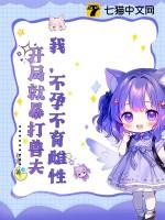 我不孕不育雌性开局暴打兽夫笔趣阁