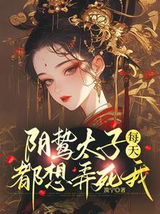 阴鸷太子每天都想弄死我全文阅读