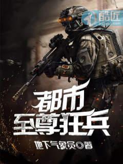 都市至尊狂兵陈疯作者最后一个人类