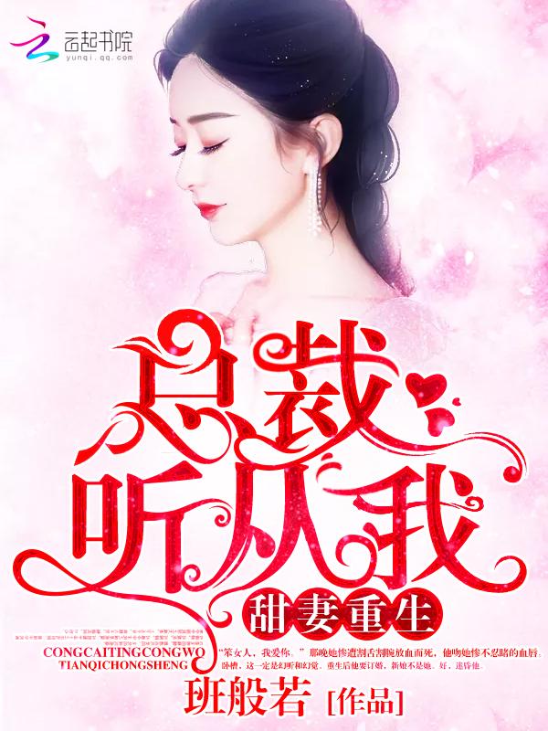 甜妻重生:总裁,听从我