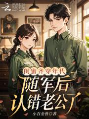 闺蜜齐穿年代，随军后认错老公了